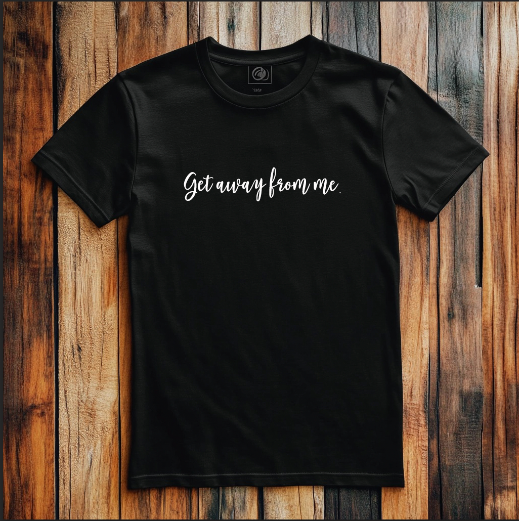 Get Away From Me | Tee | Sweatshirt