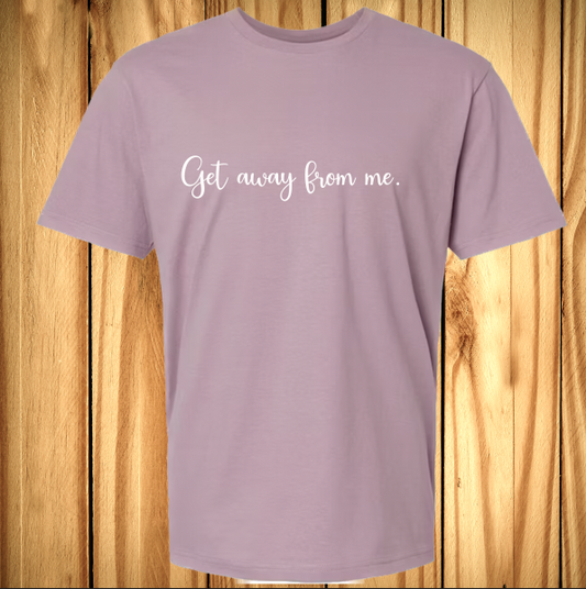 Get Away From Me | Tee | Sweatshirt