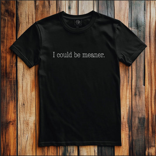 I Could Be Meaner | Tee | Sweatshirt | Hoodie