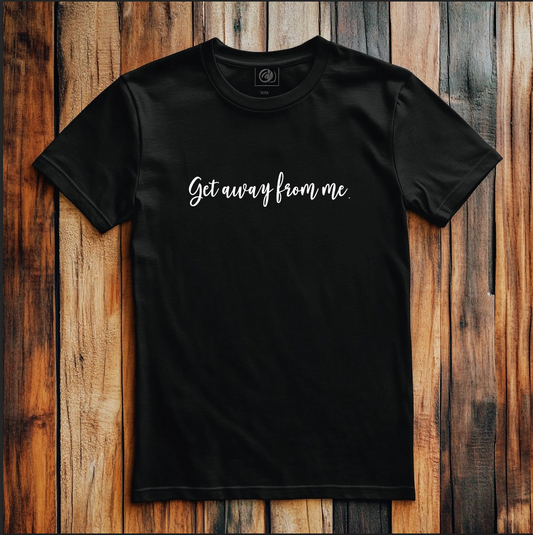 Get Away From Me | Tee | Sweatshirt